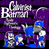 Calvinist Batman Reads Systematic Theology podcast