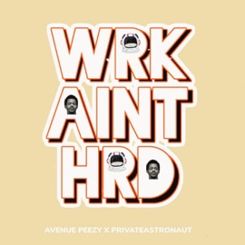 WRK AINT HRD (feat. Avenue Peezy) Private Astronaut & J-Teez