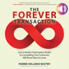 The Forever Transaction : How to Build a Subscription Model So Compelling, Your Customers Will Never Want to Leave - Robbie Kellman Baxter