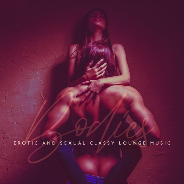 Bodies (Erotic and Sexual Classy Lounge Music)