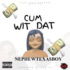 Cum Wit Dat (Dirty Version) Nephewtexasboy
