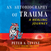 An Autobiography of Trauma (Unabridged) - Peter A. Levine