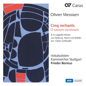 Messiaen: Cinq rechants, O sacrum convivium & A-cappella-Werke von Debussy, Ravel und Mahler (Arr. Clytus Gottwald) by Kammerchor Stuttgart & Frieder Bernius album reviews, ratings, credits