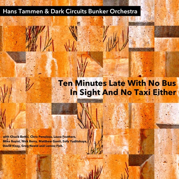 Ten Minutes Late with No Bus in Sight and No Taxi Either (feat. Chuck Bettis, Laura Feathers, Mike Bazini, Nick Berry, Matthew Gantt, Sofy Yuditskaya, David Keay, Greg Neeld, Lorenz Fish & Crystal Penalosa)