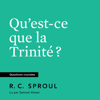 Qu'est-ce que la Trinité ? - R.C. Sproul