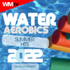 Water Aerobics Summer Hits 2022 Workout Session (60 Minutes Non-Stop Mixed Compilation for Fitness & Workout - Ideal for Aerobic, Cardio Dance, Body Workout - 128 Bpm / 32 Count) - Various Artists