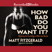 How Bad Do You Want It? : Mastering the Pshchology of Mind over Muscle - Matt Fitzgerald