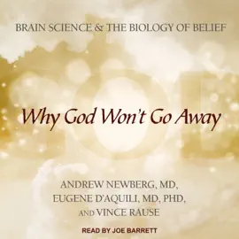 Why God Won't Go Away : Brain Science and the Biology of Belief