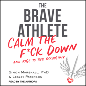 The Brave Athlete : Calm the F*ck Down and Rise to the Occasion - Simon Marshall PhD Cover Art