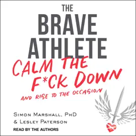 The Brave Athlete : Calm the F*ck Down and Rise to the Occasion