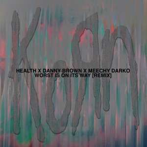 Worst Is On Its Way (feat. Danny Brown & Meechy Darko) [HEALTH Remix]