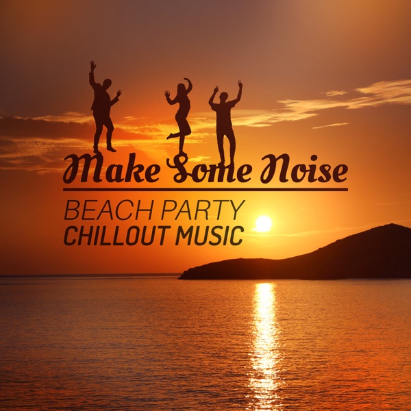 Make Some Noise: Beach Party Chillout Music, Brazil del Mar, Copacabana Summer Vibes, Feel Good Music