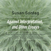 Against Interpretation, and Other Essays - Susan Sontag