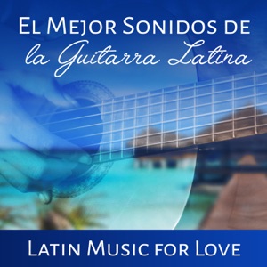 El Mejor Sonidos de la Guitarra Latina: Latin Music for Love – Relaxing Guitar Songs, Romantic Emotions, Smooth Spanish Chillout with Cool Instrumental Background