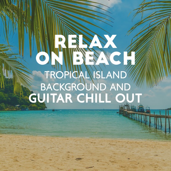 Relax on Beach (Tropical Island Background and Guitar Chill Out)