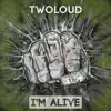 twoloud - I'm Alive