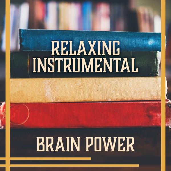 Relaxing Instrumental: Brain Power – Background Music for Reading & Studying, Train Your Mind, Focus on Task, Better Learning