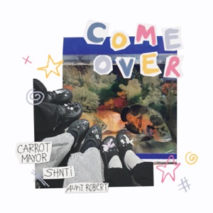 Come Over (feat. Carrot Mayor, SHNTI & aunt robert)