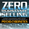 Zero Resistance Selling : Achieve Extraordinary Sales Results Using the World-Renowned techniques of Psycho-Cybernetics - Maxwell Maltz