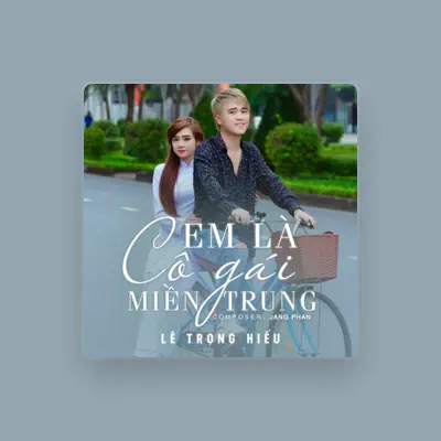 Listen to Lê Trọng Hiếu, watch music videos, read bio, see tour dates & more!