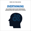 Overthinking: The Ultimate Guide to Stop Overthinking, Over-Analyzing and Worrying Way Too Much (Unabridged) - More Ink Publishing