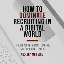 How to Dominate Recruiting in a Digital World: A Guide for Recruiters, Leaders, & Recruiting Leaders (Unabridged)