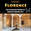Florence: The Fascinating History of Tuscany’s Greatest City - Kelly Mass
