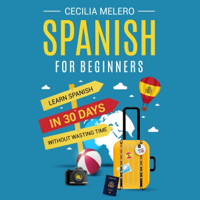 Spanish for Beginners: Learn Spanish in 30 Days Without Wasting Time (Unabridged) - Cecilia Melero Cover Art
