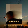 Seher Ko - Single