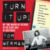 Turn It Up! : My Time Making Hit Records In The Glory Days Of Rock Music - Tom Werman