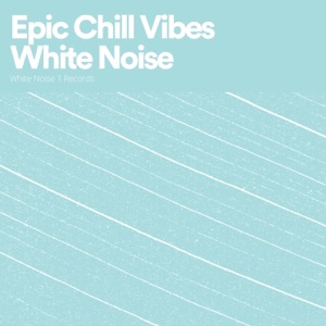 Epic Chill Vibes White Noise