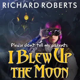 Please Don't Tell My Parents I Blew Up the Moon (Please Don't Tell My Parents)