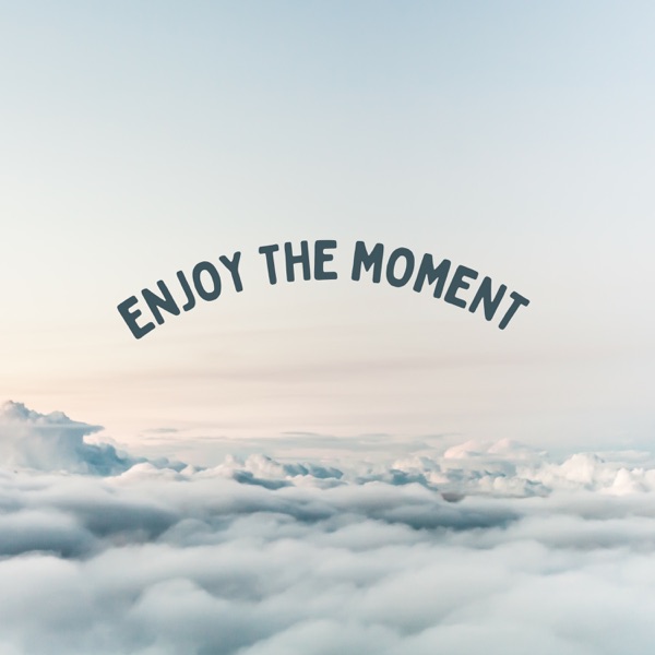 Enjoy the moment