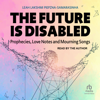 The Future Is Disabled : Prophecies, Love Notes and Mourning Songs - Leah Lakshmi Piepzna-Samarasinha