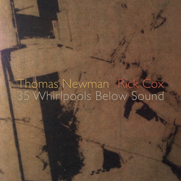 Newman & Cox: 35 Whirlpools Below Sound - Rick Cox & Thomas Newman