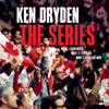 The Series: What I Remember, What It Felt Like, What It Feels Like Now (Unabridged) - Ken Dryden