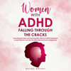 Women with ADHD Falling Through the Cracks: Unmasking the Bias and Exploring Why ADD and ADHD Symptoms in Adult Women and Girls Are Misunderstood and Undiagnosed (Unabridged) - Rachel Wright