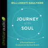 Journey of the Soul : A Practical Guide to Emotional and Spiritual Growth - Bill Gaultiere