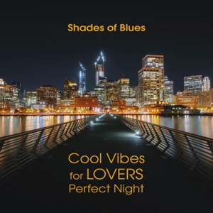 Shades of Blues - Cool Vibes for Lovers Perfect Night, Relaxing Lounge Music, Good Mood, Rest