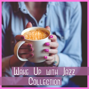 Wake Up with Jazz Collection – Amazing Instrumental Music, Soft Morning & Calm Vibes, Morning Coffee Joy, Easy Listening