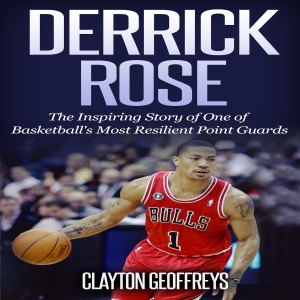 Derrick Rose: The Inspiring Story of One of Basketball's Most Resilient Point Guards  (Unabridged)