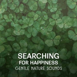 Searching for Happiness – Gentle Nature Sounds, Relaxing Music to Feel Free, Dream Come True, Meditation with Mother Nature