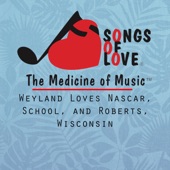The Songs of Love Foundation - Weyland Loves Nascar, School, and Roberts, Wisconsin