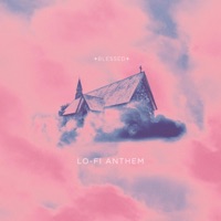 Lo-Fi Anthem - Single - ✦ BLESSED ✦