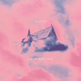 Lo-Fi Anthem ✦ BLESSED ✦