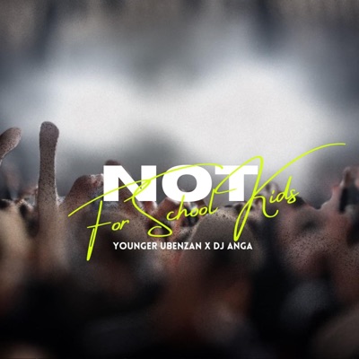 Not For School Kids (feat. Younger Ubenzan & Dj Anga) - Single