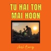 Tu Hai Toh Mai Hoon (feat. Pranshu Jha) - Single