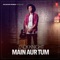 Main Aur Tum - Zack Knight lyrics