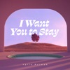 I Want You to Stay - Single