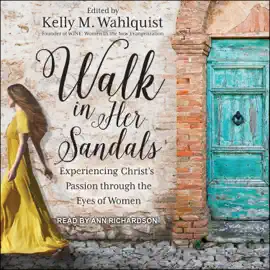 Walk in Her Sandals : Experiencing Christ’s Passion Through the Eyes of Women